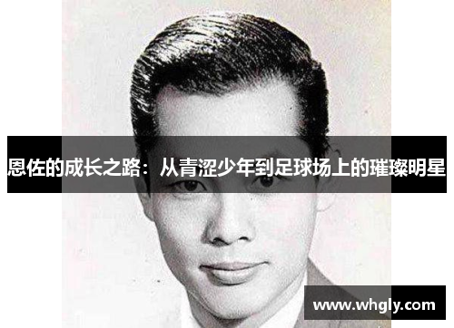 恩佐的成长之路：从青涩少年到足球场上的璀璨明星