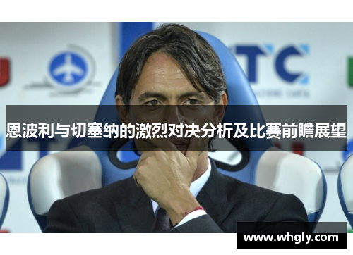 恩波利与切塞纳的激烈对决分析及比赛前瞻展望