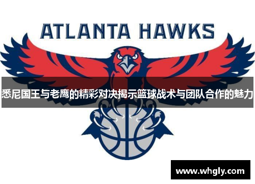 悉尼国王与老鹰的精彩对决揭示篮球战术与团队合作的魅力