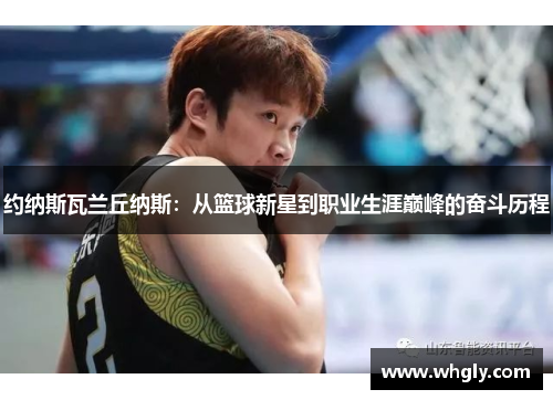 约纳斯瓦兰丘纳斯：从篮球新星到职业生涯巅峰的奋斗历程
