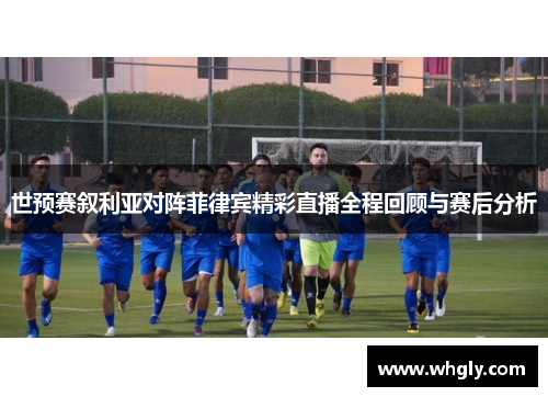 世预赛叙利亚对阵菲律宾精彩直播全程回顾与赛后分析