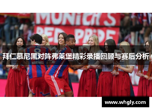 拜仁慕尼黑对阵弗莱堡精彩录播回顾与赛后分析