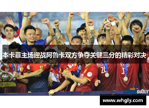 本卡菲主场迎战阿鲁卡双方争夺关键三分的精彩对决