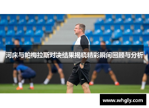 河床与帕梅拉斯对决结果揭晓精彩瞬间回顾与分析